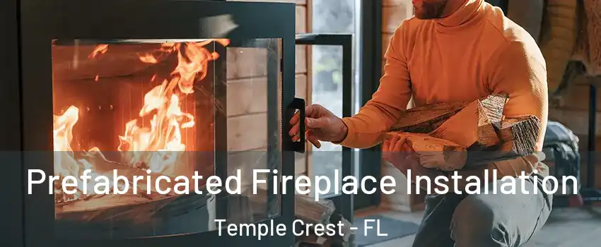 Prefabricated Fireplace Installation Temple Crest - FL