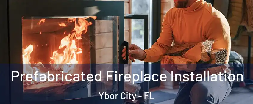 Prefabricated Fireplace Installation Ybor City - FL