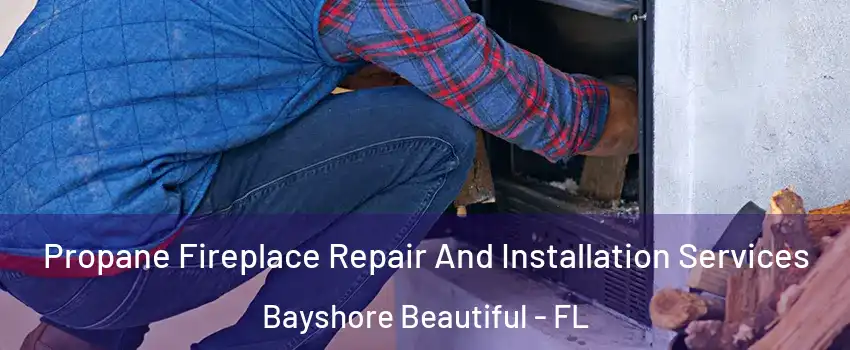 Propane Fireplace Repair And Installation Services Bayshore Beautiful - FL