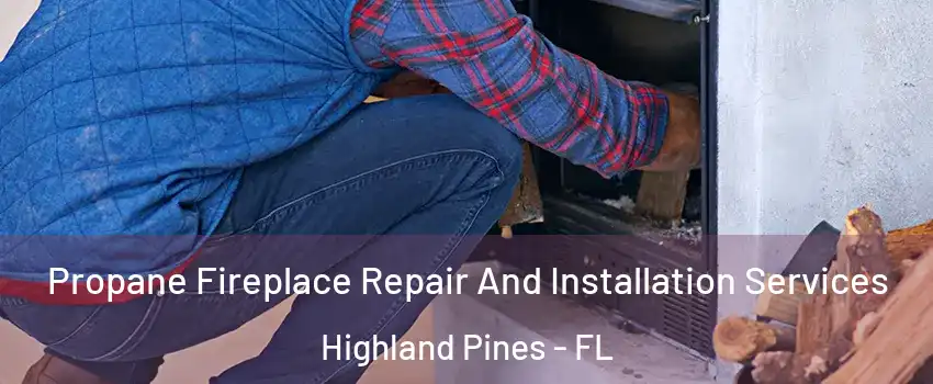 Propane Fireplace Repair And Installation Services Highland Pines - FL