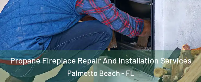 Propane Fireplace Repair And Installation Services Palmetto Beach - FL