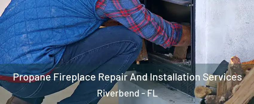 Propane Fireplace Repair And Installation Services Riverbend - FL