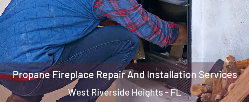 Propane Fireplace Repair And Installation Services West Riverside Heights - FL