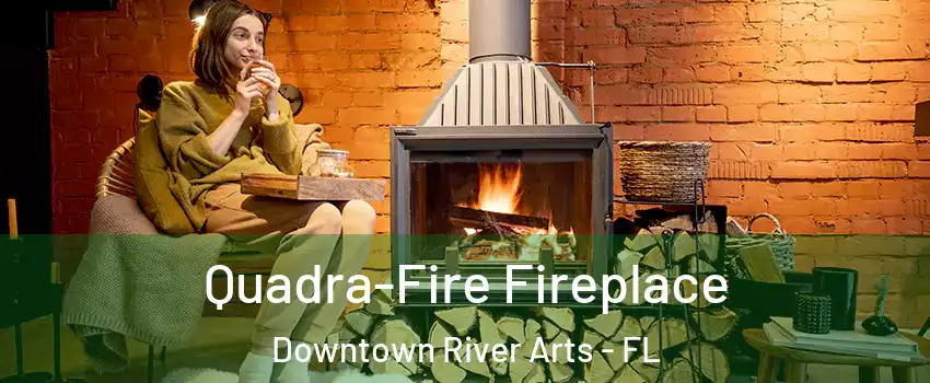 Quadra-Fire Fireplace Downtown River Arts - FL