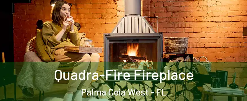 Quadra-Fire Fireplace Palma Ceia West - FL