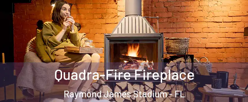 Quadra-Fire Fireplace Raymond James Stadium - FL