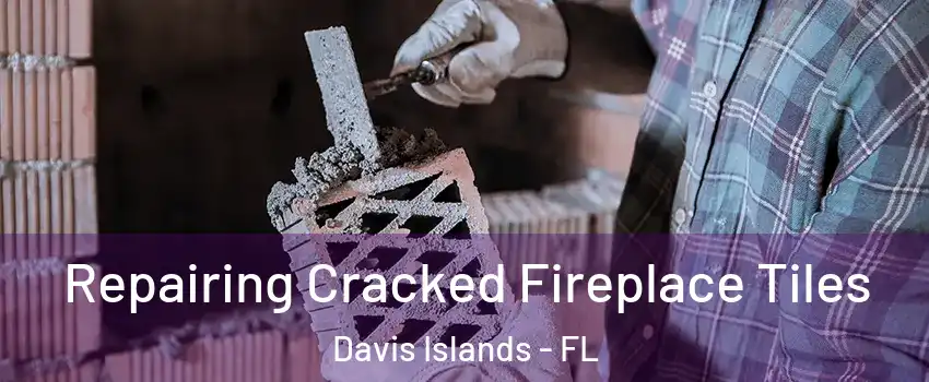 Repairing Cracked Fireplace Tiles Davis Islands - FL