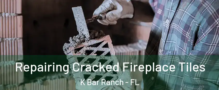 Repairing Cracked Fireplace Tiles K Bar Ranch - FL