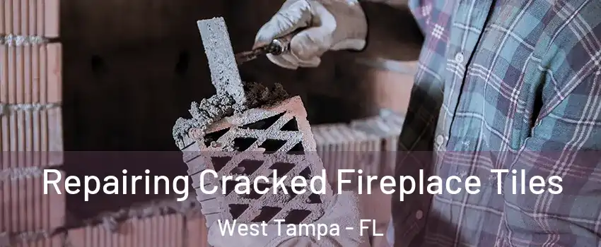 Repairing Cracked Fireplace Tiles West Tampa - FL