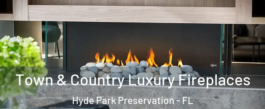 Town & Country Luxury Fireplaces Hyde Park Preservation - FL