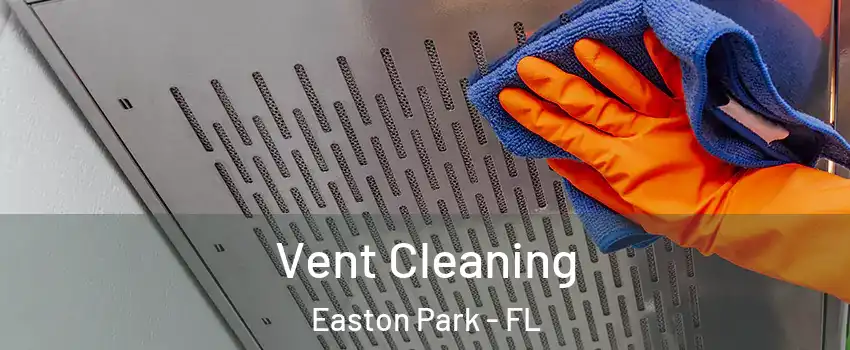 Vent Cleaning Easton Park - FL