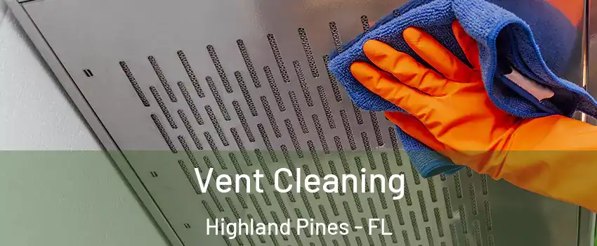Vent Cleaning Highland Pines - FL