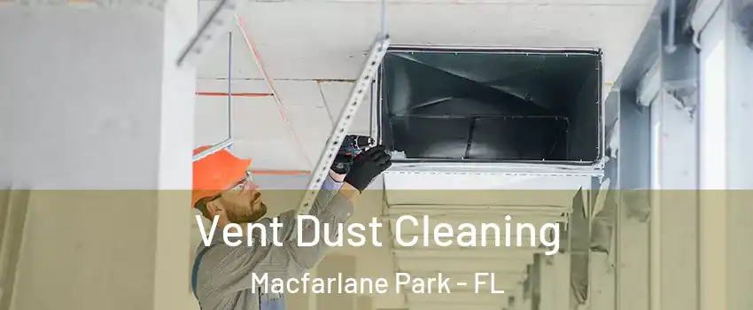 Vent Dust Cleaning Macfarlane Park - FL