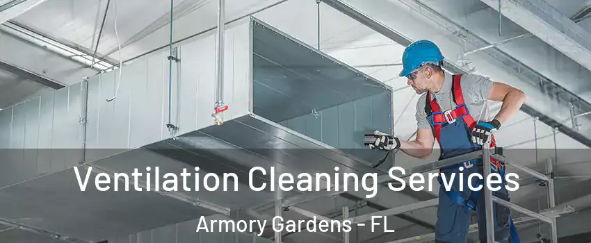 Ventilation Cleaning Services Armory Gardens - FL