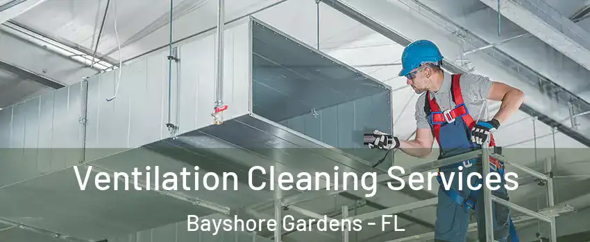 Ventilation Cleaning Services Bayshore Gardens - FL
