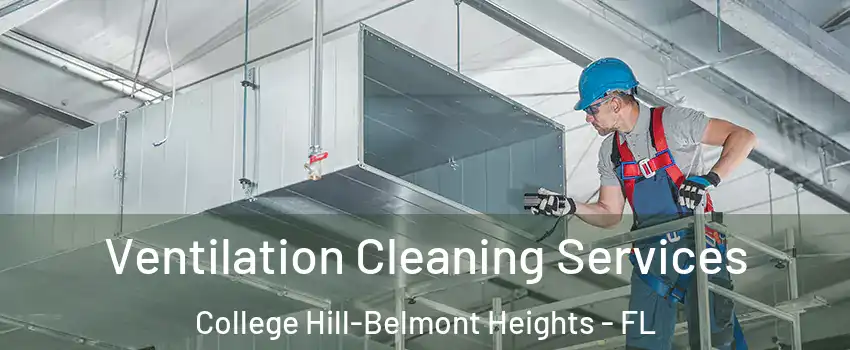 Ventilation Cleaning Services College Hill-Belmont Heights - FL