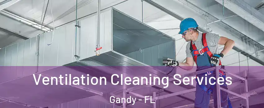 Ventilation Cleaning Services Gandy - FL
