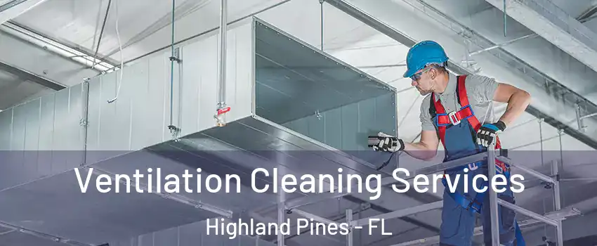 Ventilation Cleaning Services Highland Pines - FL