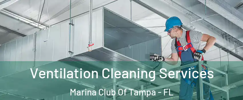 Ventilation Cleaning Services Marina Club Of Tampa - FL