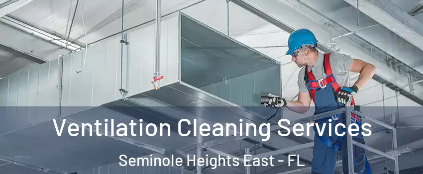 Ventilation Cleaning Services Seminole Heights East - FL