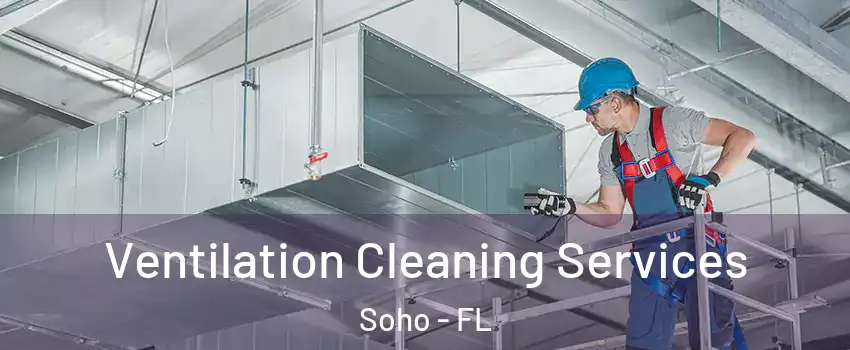 Ventilation Cleaning Services Soho - FL