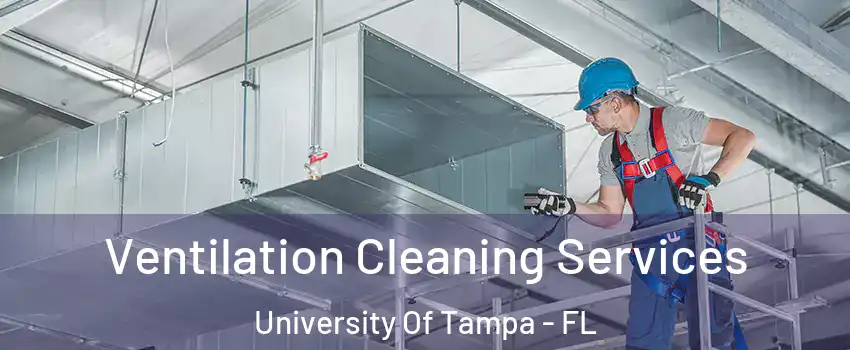 Ventilation Cleaning Services University Of Tampa - FL