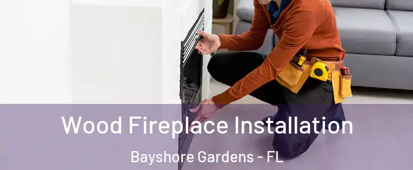 Wood Fireplace Installation Bayshore Gardens - FL