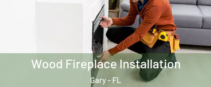 Wood Fireplace Installation Gary - FL