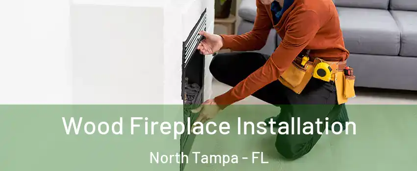 Wood Fireplace Installation North Tampa - FL