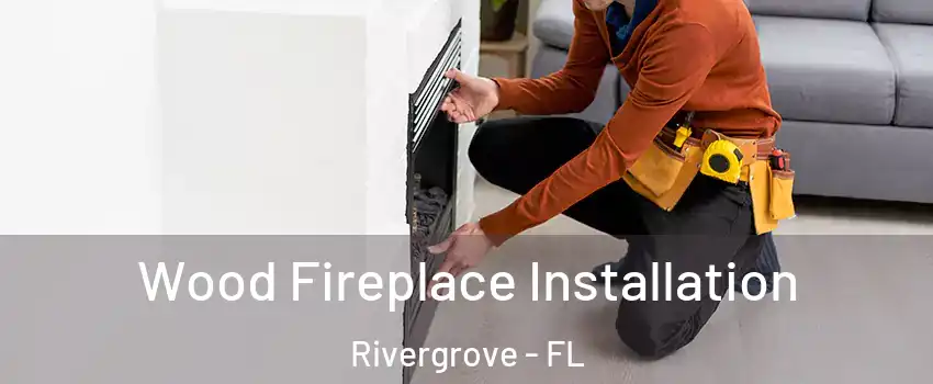 Wood Fireplace Installation Rivergrove - FL