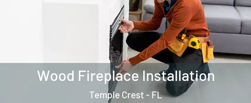 Wood Fireplace Installation Temple Crest - FL