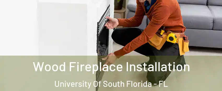 Wood Fireplace Installation University Of South Florida - FL