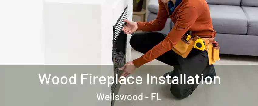 Wood Fireplace Installation Wellswood - FL
