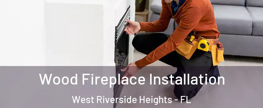 Wood Fireplace Installation West Riverside Heights - FL