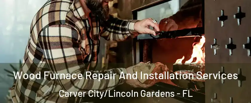 Wood Furnace Repair And Installation Services Carver City/Lincoln Gardens - FL