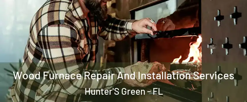 Wood Furnace Repair And Installation Services Hunter'S Green - FL