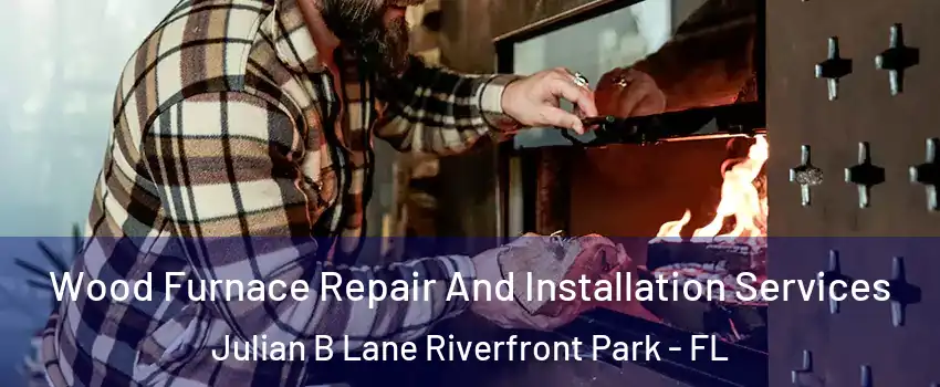 Wood Furnace Repair And Installation Services Julian B Lane Riverfront Park - FL
