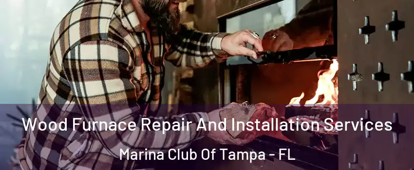 Wood Furnace Repair And Installation Services Marina Club Of Tampa - FL