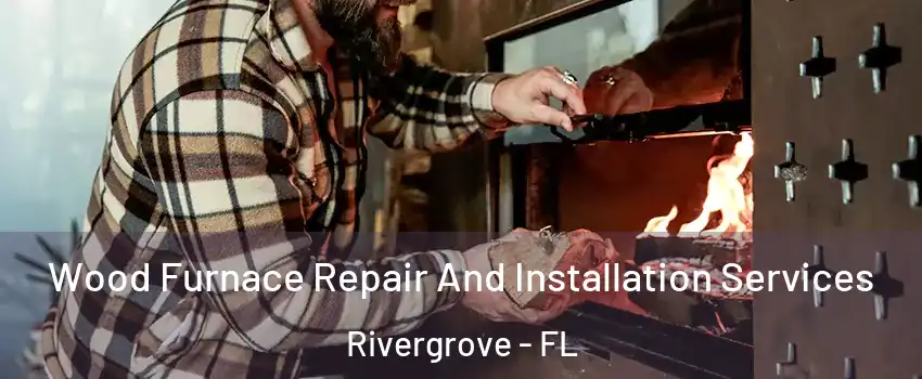 Wood Furnace Repair And Installation Services Rivergrove - FL