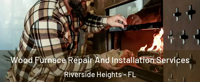 Wood Furnace Repair And Installation Services Riverside Heights - FL