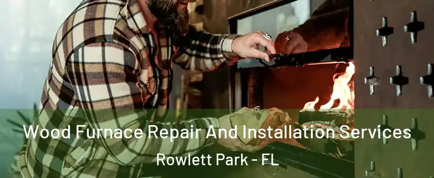 Wood Furnace Repair And Installation Services Rowlett Park - FL