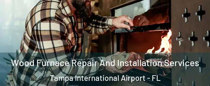 Wood Furnace Repair And Installation Services Tampa International Airport - FL