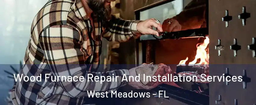 Wood Furnace Repair And Installation Services West Meadows - FL