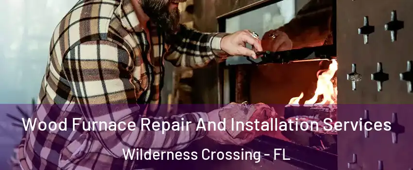 Wood Furnace Repair And Installation Services Wilderness Crossing - FL