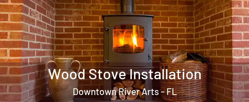 Wood Stove Installation Downtown River Arts - FL