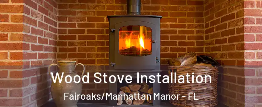Wood Stove Installation Fairoaks/Manhattan Manor - FL