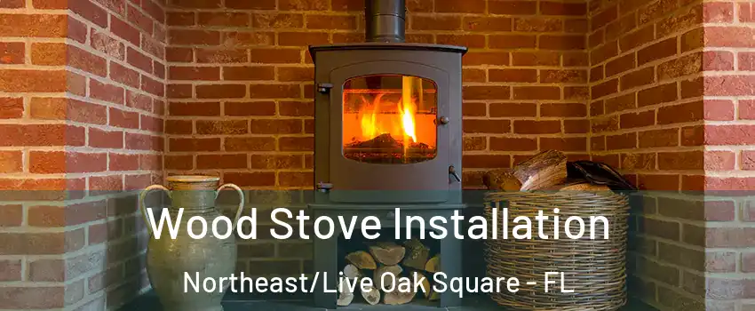 Wood Stove Installation Northeast/Live Oak Square - FL